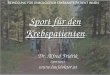 DR. ALFRED FRIDRIK Sport für den Krebspatienten Dr. Alfred Fridrik Sportarzt BEWEGUNG FÜR ONKOLOGISCH ERKRANKTE PATIENT INNEN