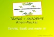 1 TENNIS + AKADEMIE Rhein-Neckar Tennis, Spaß und mehr !!! © by TENNIS + AKADEMIE Rhein-Neckar 2005