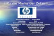 HP - die Marke der Zukunft Unternehmensform: Corporation Gründung: 1939 Unternehmenssitz: Wilmington,DE, USA Unternehmensleitung: Mark V. Hurd (CEO, Chairman