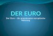 Der Euro – die gemeinsame europäische Währung. Gliederung 1. Entstehung des Euros 2.Die Teilnahme -länder 3.Akzeptans des Euros 4. Die Europäische Zentralbank