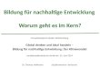 Bildung für nachhaltige Entwicklung Worum geht es im Kern? Umweltakademie Baden-Württemberg Global denken und lokal handeln – Bildung für nachhaltige Entwicklung: