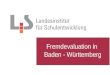 Fremdevaluation in Baden - Württemberg. Fremdevaluation allgemein bildender Schulen - 2 Schulische Rahmenbedingungen Schulische Qualitätssicherung und
