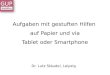Auf Papier Tablet oder Smartphone Aufgaben mit gestuften Hilfen auf Papier und via Tablet oder Smartphone Dr. Lutz Stäudel, Leipzig