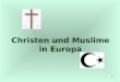 1 Christen und Muslime in Europa. 2 Etwa 75 % der Europäer sind Christen (vor allem katholisch, protestantisch, orthodox). 8 % sind Muslime, wobei die