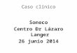 Caso clínico Soneco Centro Dr Lázaro Langer 26 junio 2014