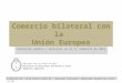 Comercio bilateral con la Unión Europea Evolución global y sectorial en el 1 er semestre de 2014 Embajada ante la Unión Europea Ministerio de Relaciones
