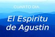CUARTO DIA El Espiritu de Agustin. La familia de Agustin