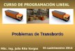 Problemas de Transbordo MSc. Ing. Julio Rito Vargas III cuatrimestre 2014 CURSO DE PROGRAMACIÓN LINEAL