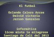 Futbol Orlando calero arcos Deivid victoria Méndez Jerson Gonzales Docente : Virgilio murillo Grado : 9