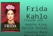Frida Kahlo Creado por : Aadyha King, Kellie Pullen, Lanetia Mack, Maiya Brown, Ben Zhang, and Scott Hill