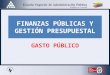FINANZAS PÚBLICAS Y GESTIÓN PRESUPUESTAL GASTO PÚBLICO