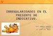 IRREGULARIDADES EN EL PRESENTE DE INDICATIVO. Prof. Alberto Roquete L.E.M. Español 1ª. Série Ens. Médio
