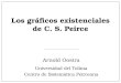 Los gráficos existenciales de C. S. Peirce Arnold Oostra Universidad del Tolima Centro de Sistemática Peirceana