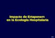 Slide 1 Impacto de Ertapenem en la Ecología Hospitalaria