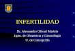 INFERTILIDAD Dr. Alessandro Olivari Marisio Dpto. de Obstetricia y Ginecología U. de Concepción
