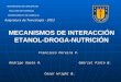 MECANISMOS DE INTERACCIÓN ETANOL-DROGA-NUTRICIÓN Rodrigo Gaete R. Francisco Pereira P. Gabriel Pinto B. Cesar Wright B. UNIVERSIDAD DE CONCEPCION FACULTAD