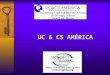 UC & CS AMÉRICA. CONTENIDO  ANTECEDENTES-UC & CS  BENEFICIOS AFILIACIÓN-UC & CS  REQUISITOS DE AFILIACIÓN-UC & CS  EJEMPLOS DE PROYECTOS- UC & CS