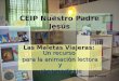 CEIP Nuestro Padre Jesús Las Maletas Viajeras: Un recurso para la animación lectora y el aprendizaje el aprendizaje Valle Meneses Poncio