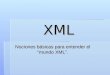 XML Nociones básicas para entender el “mundo XML”