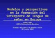 Modelos y perspectivas en la formación del intérprete de lengua de señas en Europa Josep Quer ICREA & Universitat de Barcelona Colegio Nacional de Buenos