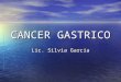 CANCER GASTRICO Lic. Silvia Garcia. INTRODUCCION El cáncer es un grupo de enfermedades caracterizadas por el crecimiento descontrolado de las células