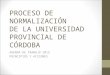 PROCESO DE NORMALIZACIÓN DE LA UNIVERSIDAD PROVINCIAL DE CÓRDOBA AGENDA DE TRABAJO 2015 PRINCIPIOS Y ACCIONES