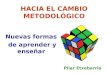 HACIA EL CAMBIO METODOLÓGICO Nuevas formas de aprender y enseñar Pilar Etxebarria