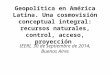 Geopolítica en América Latina. Una cosmovisión conceptual integral: recursos naturales, control, acceso, proyección IEERI, 30 de septiembre de 2014, Buenos