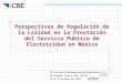 Perspectivas de Regulación de la Calidad en la Prestación del Servicio Público de Electricidad en México VII Reunión Iberoamericana de Reguladores de Energía