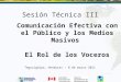 Comunicación Efectiva con el Público y los Medios Masivos El Rol de los Voceros Sesión Técnica III Tegucigalpa, Honduras – 8 de marzo 2011