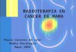 RADIOTERAPIA EN CANCER DE MAMA Paula Cáceres de León Radio Oncología Mayo 2009