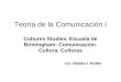 Teoría de la Comunicación I Cultures Studies. Escuela de Birmingham: Comunicación. Cultura. Culturas Lic. Rubén I. Kolter
