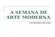A SEMANA DE ARTE MODERNA FEVEREIRO DE 1922. 18221922 100 anos da Independência do Brasil