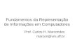 Fundamentos da Representação de Informações em Computadores Prof. Carlos H. Marcondes marcon@vm.uff.br