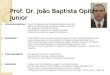 Prof. Dr. João Baptista Opitz Junior Ø TÍTULOS EM MEDICINA Doutor em Medicina pela Faculdade de Medicina da USP; Mestre em Medicina pela Faculdade de Medicina