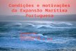 Condições e motivações da Expansão Marítima Portuguesa Condições e Motivações da Expansão Portuguesa Séculos XV e XVI