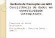 Gerência de Transações em MDS Consistência de dados em conectividade intermitente Francisco de Assis UFCG/COPIN Pós-graduação - Banco de Dados - 2007.1