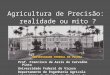 UNIVERSIDADE FEDERAL DE VIÇOSA Agricultura de Precisão: realidade ou mito ? Prof. Francisco de Assis de Carvalho Pinto Universidade Federal de Viçosa Departamento