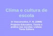 Clima e cultura de escola In Vasconcelos, F. N. (1999) Projecto Educativo, Teoria e prática nas escolas. Lisboa: Texto Editora