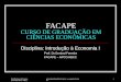 Prof.Dr.Genival Ferreira FACAPE-APCC/ABCC genivalpetrolina@bol.com.br  1 FACAPE CURSO DE GRADUAÇÃO EM CIÊNCIAS ECONÔMICAS Disciplina: