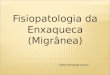 Fisiopatologia da Enxaqueca (Migrânea) Maria Fernanda Guerini