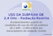 USO DA SUBFAIXA DE 2,4 GHz – Radiação Restrita Esclarecimentos quanto às condições de uso de RF na subfaixa de 2.400 – 2.483,5 MHz por transceptores de