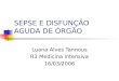 SEPSE E DISFUNÇÃO AGUDA DE ÓRGÃO Luana Alves Tannous R3 Medicina Intensiva 16/03/2006