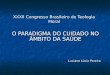 XXXII Congresso Brasileiro de Teologia Moral O PARADIGMA DO CUIDADO NO ÂMBITO DA SAÚDE Luciane Lúcio Pereira