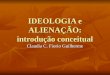 IDEOLOGIA e ALIENAÇÃO: introdução conceitual Claudia C. Fiorio Guilherme