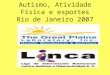 Autismo, Atividade Física e esportes Rio de Janeiro 2007 - Cronograma - Palastrantes - Inscrição e Custos - Localização - Inscrição... Aqui!!!