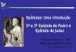 1 Epístolas: Uma introdução 1ª e 2ª Epístola de Pedro e Epístola de Judas Escola Dominical - IPJG Presb. Geraldo M. B. Valim 25 de agosto de 2013