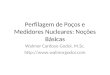 Perfilagem de Poços e Medidores Nucleares: Noções Básicas Walmor Cardoso Godoi, M.Sc. 