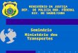 Seminário Ministério dos Transportes MINISTÉRIO DA JUSTIÇA DEP. DE POLICIA ROD. FEDERAL DIV. DE SAÚDE/CGRH