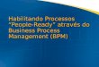 Habilitando Processos People-Ready através do Business Process Management (BPM)